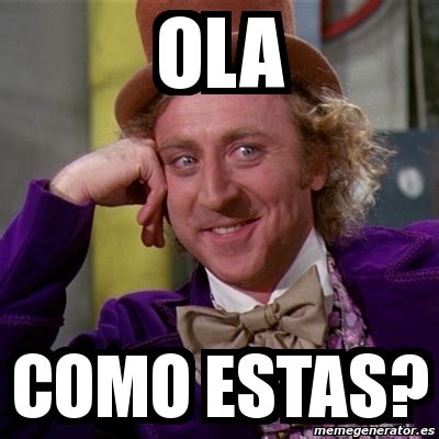 Meme Willy Wonka Ola Como Estas