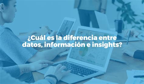 Cu L Es La Diferencia Entre Informaci N E Insights