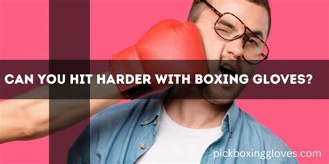 Can You Hit Harder With Boxing Gloves? - Pick Boxing Gloves