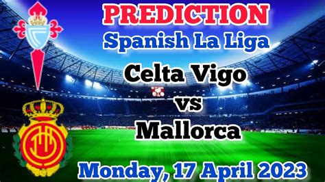 Celta Vigo Vs Mallorca Prediction And Betting Tips 17th April 2023