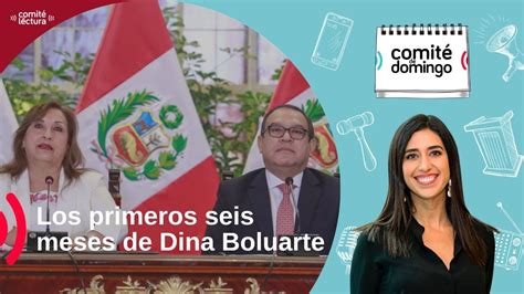 Los primeros seis meses de Dina Boluarte ComitéDeDomingo YouTube