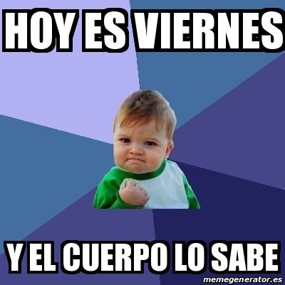 Meme Bebe Exitoso Hoy Es Viernes Y El Cuerpo Lo Sabe