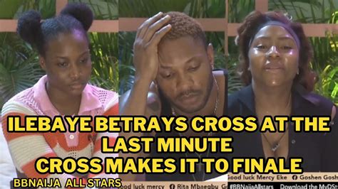 Ilebaye Betrays Cross At The Last Minute Cross Makes It To Finale