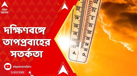 West Bengal Weather দক্ষিণবঙ্গে শনিবার পর্যন্ত তাপপ্রবাহের সতর্কতা। Abp Ananda Live Youtube