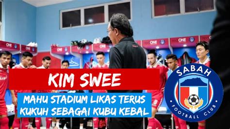 Kim Swee Mahu Stadium Likas Terus Kukuh Sebagai Kubu Kebal Bola Radu