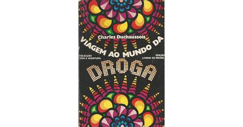 Viagem Ao Mundo Da Droga By Charles Duchaussois