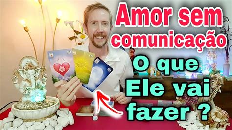 Amor Sem Comunica O O Que Ele Vai Fazer Ele Vai Me Procurar Tarot