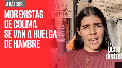 Análisis Morenistas de Colima se van a huelga de hambre acusan a