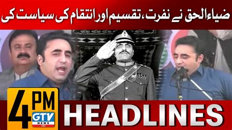 Bilawal Bhuttos Big Statement On Zia Ul Haq 4 Pm News Headlines