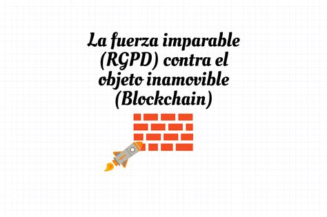 La Fuerza Imparable RGPD Contra El Objeto Inamovible Blockchain