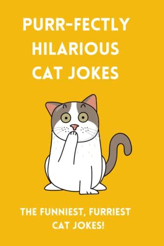 Purr Fectly Hilarious Cat Jokes The Funniest Furriest Cat Jokes By A