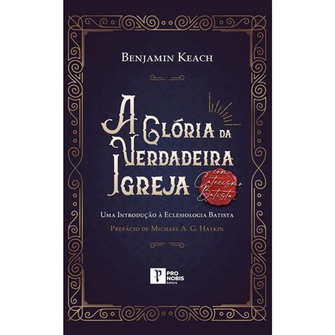 Livro A Gl Ria Da Verdadeira Igreja Editora Pro Nobis Submarino