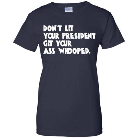 Don T Let Your President Get Your Ass Whooped Shirt 0sTees