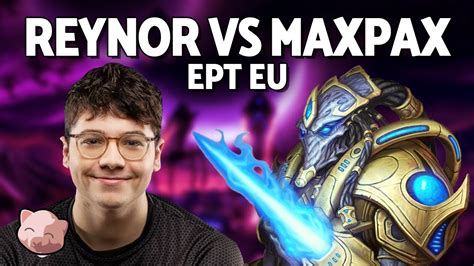 Reynor Vs Maxpax Semi Finals Ept Eu Bo Zvp Starcraft