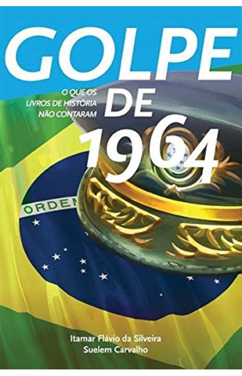 Golpe De 1964 O Que Os Livros De História Não Contaram Conteúdo