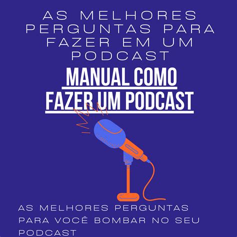 Descubra Os Segredos Do Podcast Perfeito As Melhores Perguntas Para