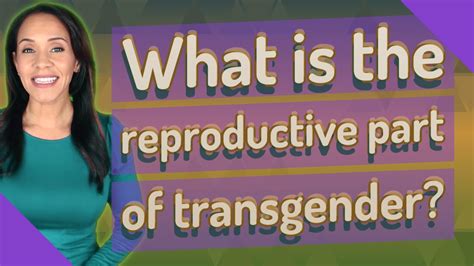 What Is The Reproductive Part Of Transgender Youtube