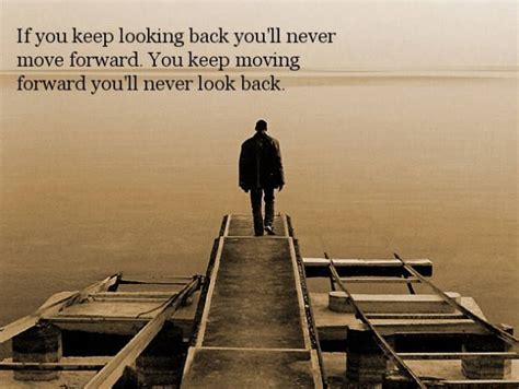 If You Keep Looking Back Youll Never Move Forward If You Keep Moving Forward Youll Never