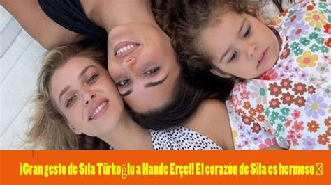 Gran gesto de Sıla Türkoğlu a Hande Erçel El corazón de Sila es