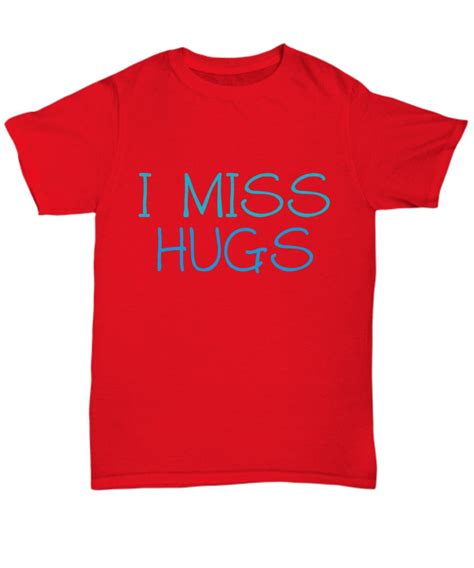 I Miss Hugs Tee Shirt Clingy Hugger T Shirt Shirt Needy Etsy