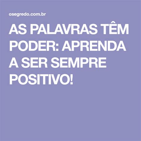 AS PALAVRAS TÊM PODER APRENDA A SER SEMPRE POSITIVO Palavras O