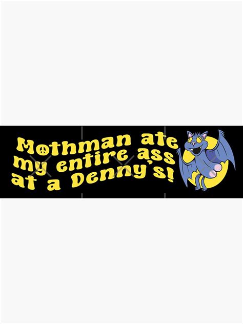 Mothman Ate My Entire Ass At A Denny S Funny Mothman Ate My Entire Ass At A Denny S Sticker