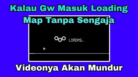 Kalau Gw Masuk Loading Map Tanpa Sengaja Videonya Akan Mundur Meme