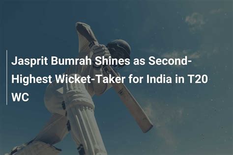 Jasprit Bumrah Shines As Second Highest Wicket Taker For India In T