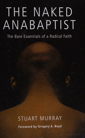 The Naked Anabaptist The Bare Essentials Of A Radical Faith Murray