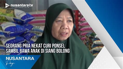 Seorang Pria Nekat Curi Ponsel Sambil Bawa Anak Di Siang Bolong YouTube