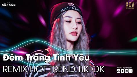 ĐÊM TRĂNG TÌNH YÊU REMIX TIKTOK AI CHUNG TÌNH ĐƯỢC MÃI REMIX NHẠC