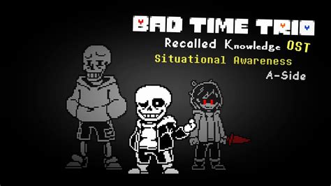 Bad Time Trio Recalled Knowledge Situational Awareness A Side