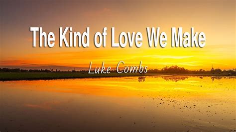 Luke Combs The Kind Of Love We Make Lyrics Youtube