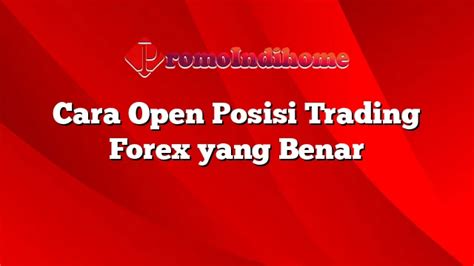 Cara Open Posisi Trading Forex Yang Benar Promoindihome