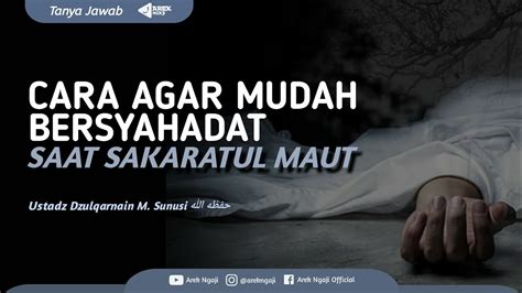 Agar Mudah Bersyahadat Saat Sakaratul Maut Ustadz Dzulqarnain Bin