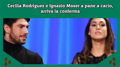 Cecilia Rodriguez E Ignazio Moser A Pane A Cacio Arriva La Conferma