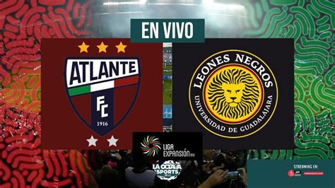 En Vivo Atlante Vs Leones Negros Final Ida Liga De Expansi N La