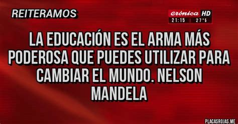 La Educaci N Es El Arma M S Poderosa Que Puedes Utilizar Para Cambiar