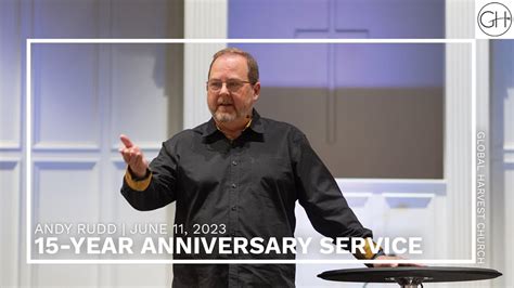 15 Year Anniversary Service Andy Rudd Global Harvest Church YouTube