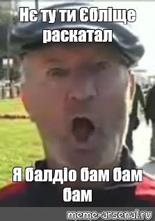 Meme Нє ту ти Єбліще раскатал Я балдіо бам бам бам All Templates