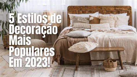 5 Estilos De Decoração Tendências Em 2023 Descubra Os 5 Estilos De