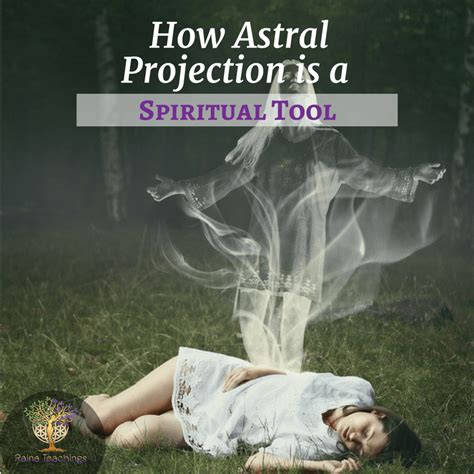 How Astral Projection Is A Spiritual Tool Raina Teachings