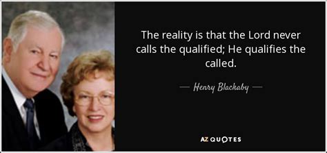 Henry Blackaby Quote The Reality Is That The Lord Never Calls The