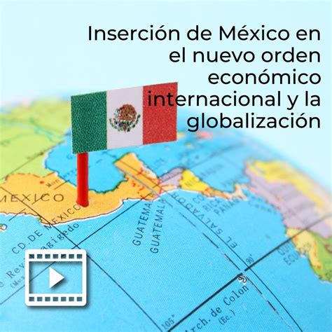 Inserción de México en el nuevo orden económico internacional y la