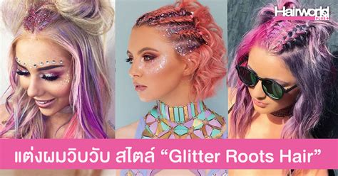 แต่งผมให้วิบวับในสไตล์ Glitter Roots Hair ไอเดียสนุกๆ เอาใจสายปาร์ตี้