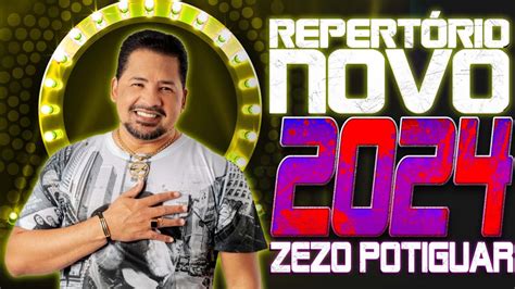 ZEZO POTIGUAR 2024 22 MÚSICA NOVAS CD NOVO REPERTÓRIO ATUALIZADO