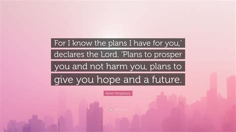 Karen Kingsbury Quote For I Know The Plans I Have For You Declares