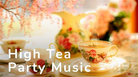 Afternoon High Tea Party Background Music Tea Party Music For High