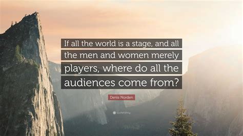 Denis Norden Quote If All The World Is A Stage And All The Men And