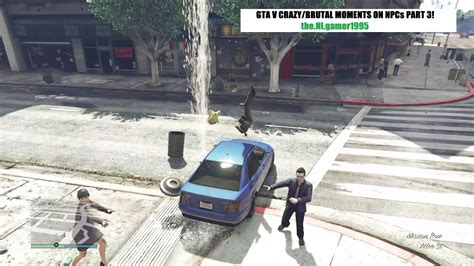 Gta V Crazy Brutal Moments On Npcs Part Gta Gtav Gta Gta Youtube